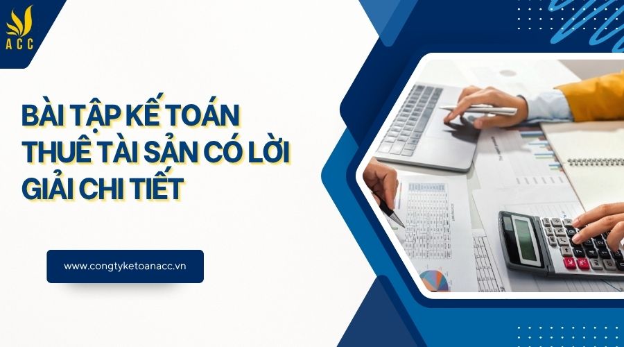 Bài tập kế toán thuê tài sản có lời giải chi tiết 