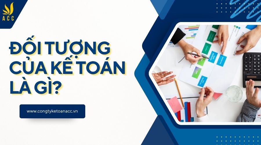 Đối tượng của kế toán là gì?