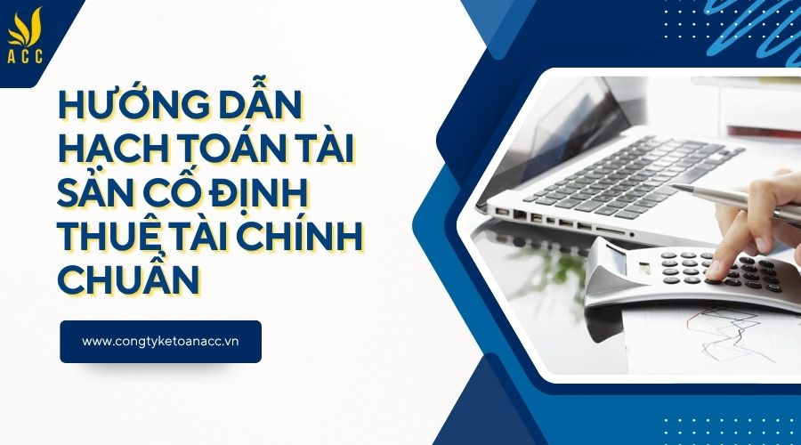 Hướng dẫn hạch toán tài sản cố định thuê tài chính chuẩn