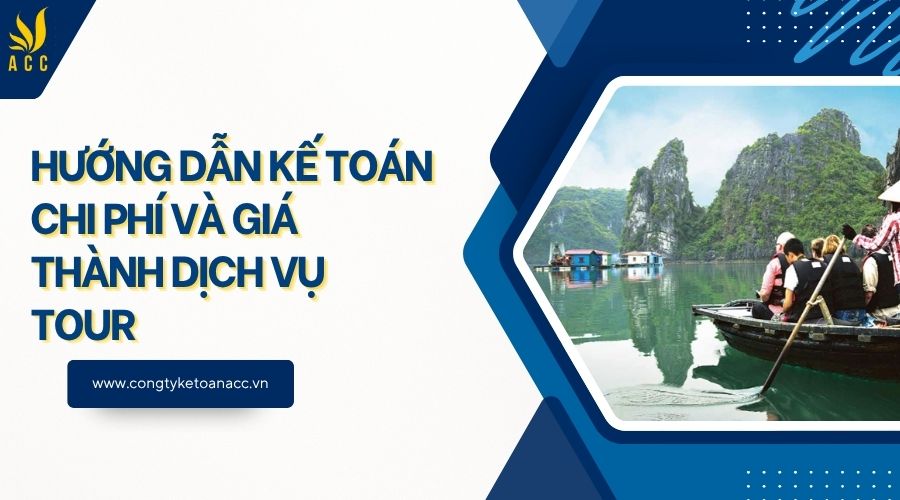 Hướng dẫn kế toán chi phí và giá thành dịch vụ tour 
