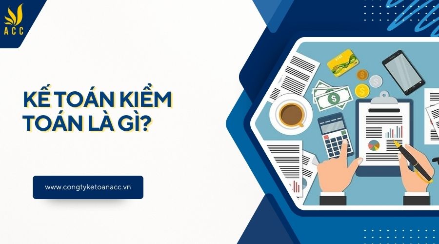 Kế toán kiểm toán là gì?