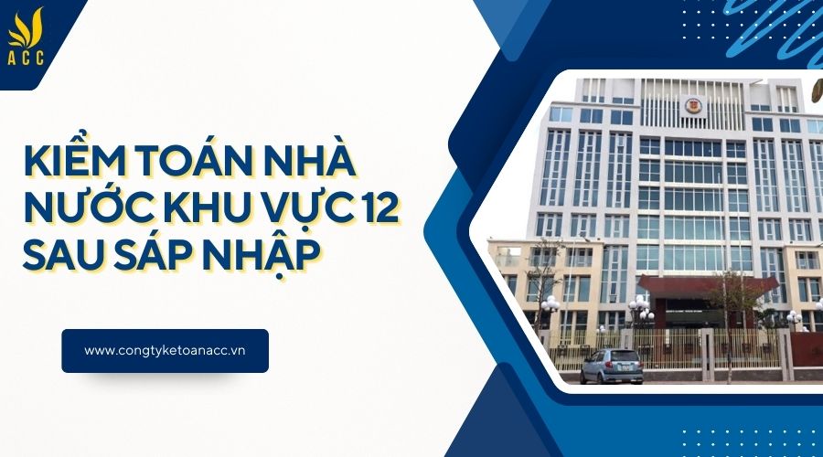 Kiểm toán Nhà nước Khu vực 12 sau sáp nhập
