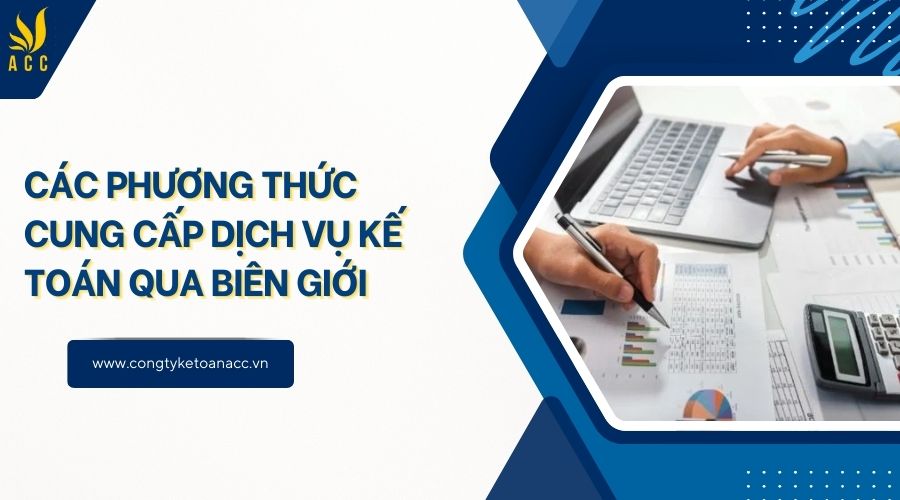 Các phương thức cung cấp dịch vụ kế toán qua biên giới