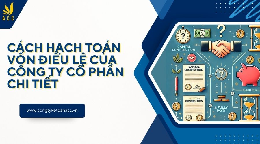 Cách hạch toán vốn điều lệ của công ty cổ phần chi tiết