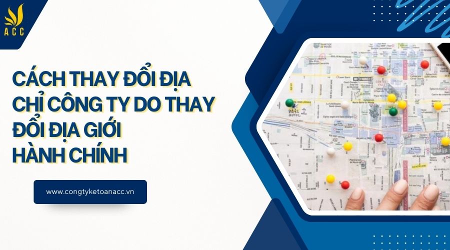 Cách thay đổi địa chỉ công ty do thay đổi địa giới hành chính