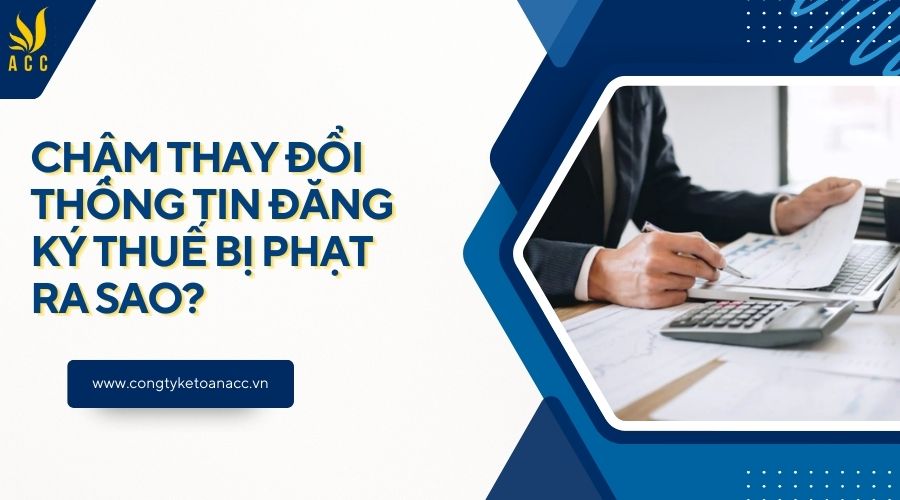 Chậm thay đổi thông tin đăng ký thuế bị phạt ra sao?
