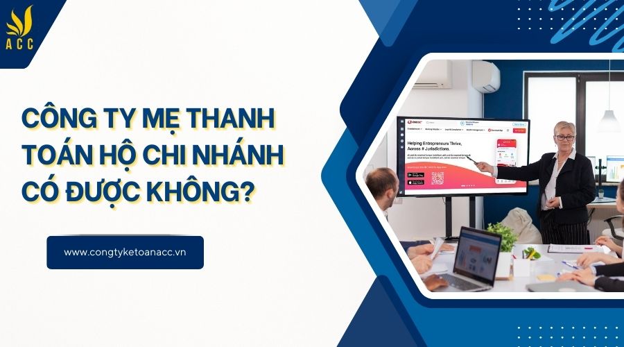 Công ty mẹ thanh toán hộ chi nhánh có được không?