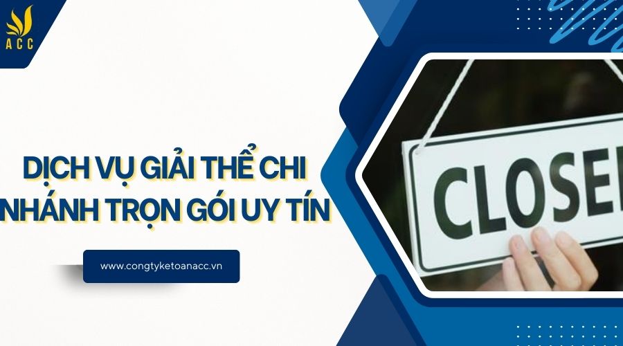 Dịch vụ giải thể chi nhánh trọn gói uy tín