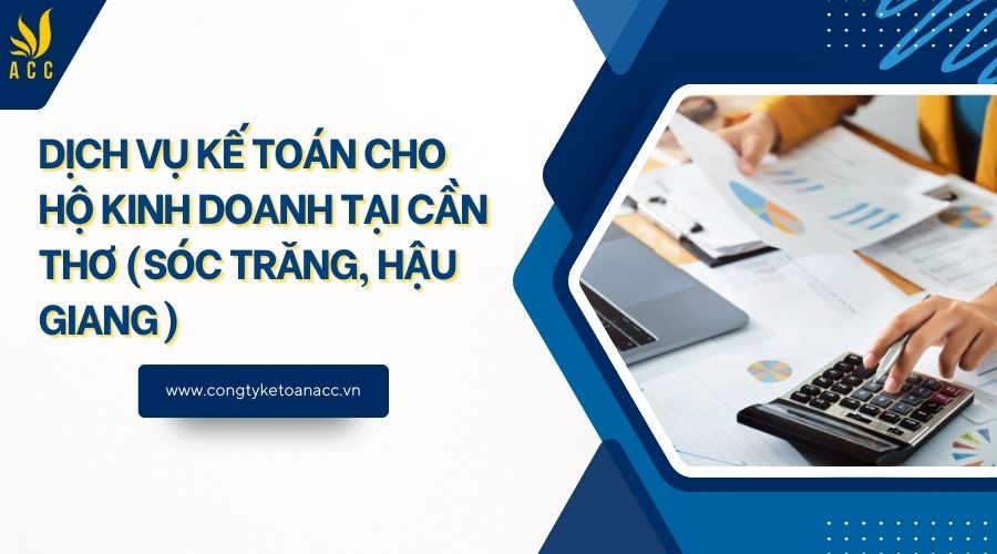 Dịch vụ kế toán cho hộ kinh doanh tại Cần Thơ (Sóc Trăng, Hậu Giang)