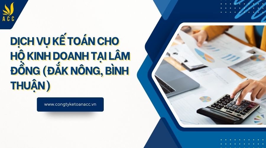 Dịch vụ kế toán cho hộ kinh doanh tại Lâm Đồng (Đắk Nông, Bình Thuận)