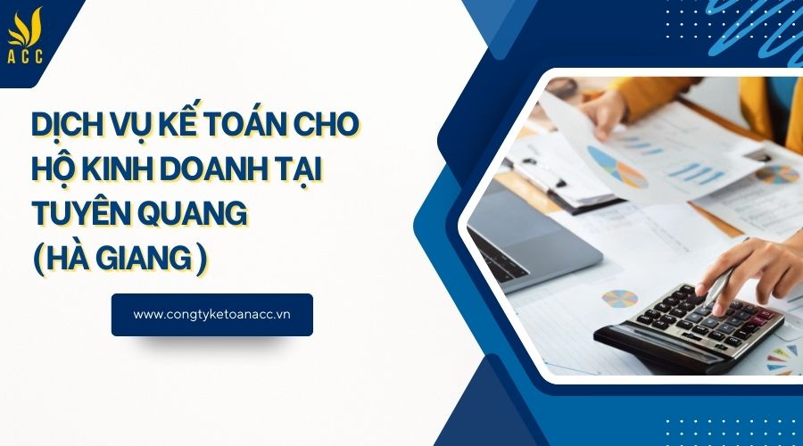 Dịch vụ kế toán cho hộ kinh doanh tại Tuyên Quang (Hà Giang)
