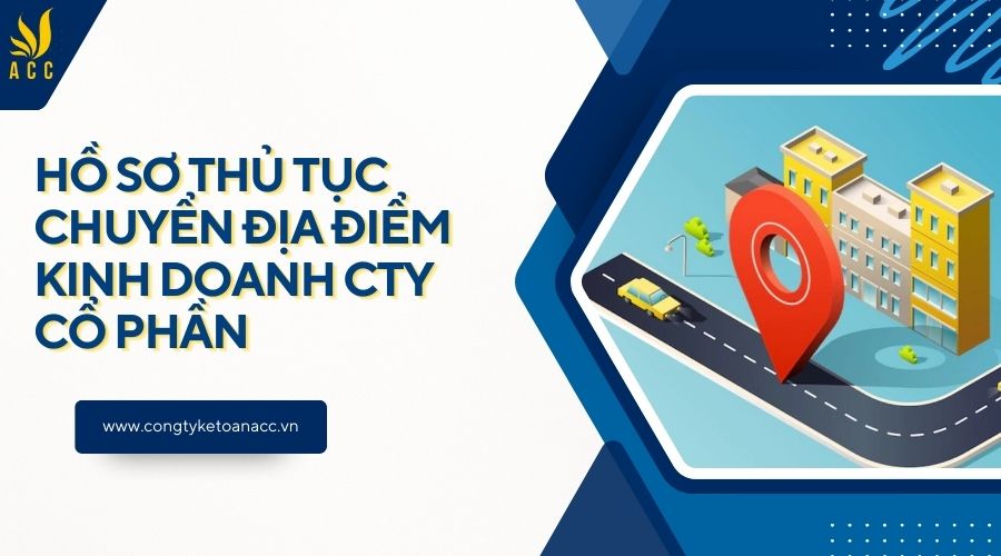 Hồ sơ thủ tục chuyển địa điểm kinh doanh cty cổ phần