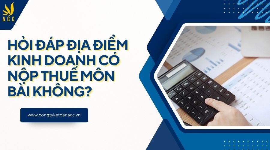 Hỏi đáp địa điểm kinh doanh có nộp thuế môn bài không?