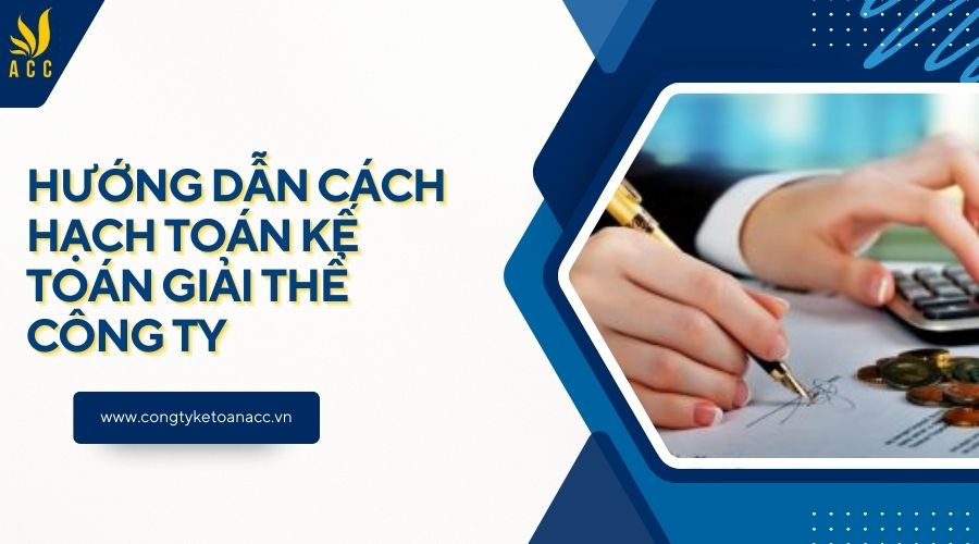 Hướng dẫn cách hạch toán kế toán giải thể công ty