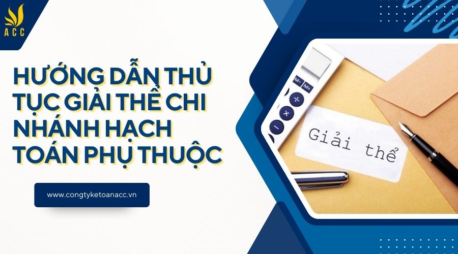 Hướng dẫn thủ tục giải thể chi nhánh hạch toán phụ thuộc
