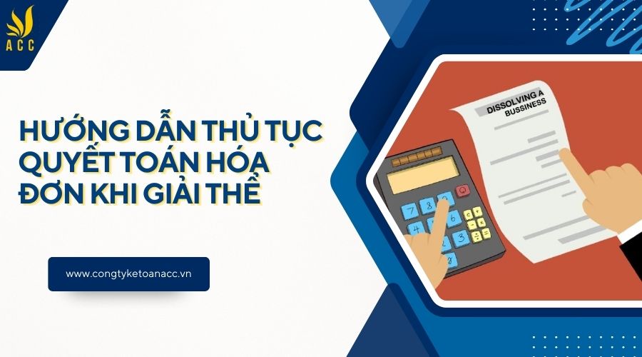 Hướng dẫn thủ tục quyết toán hóa đơn khi giải thể