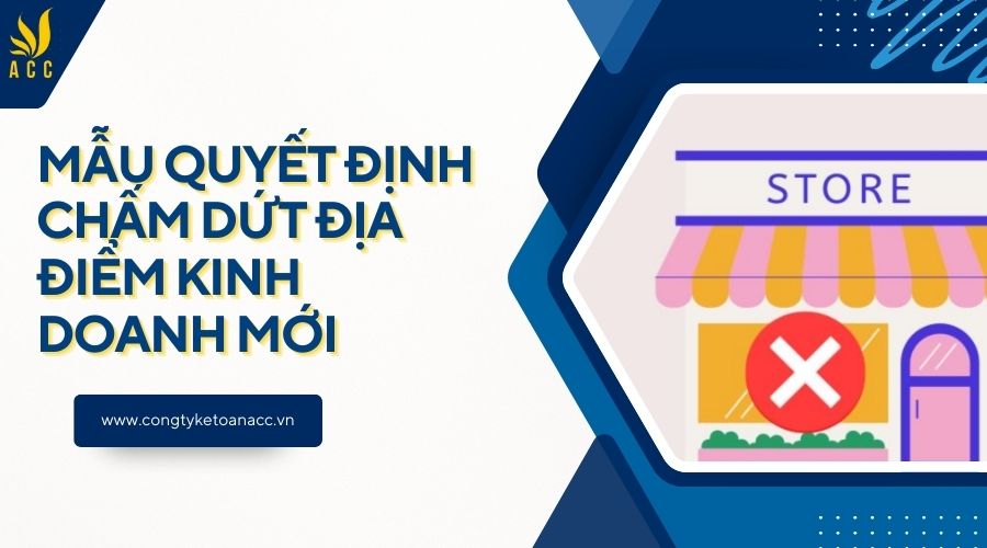 Mẫu quyết định chấm dứt địa điểm kinh doanh mới