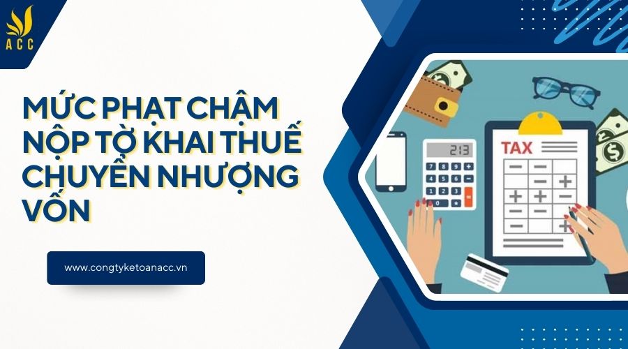 Mức phạt chậm nộp tờ khai thuế chuyển nhượng vốn