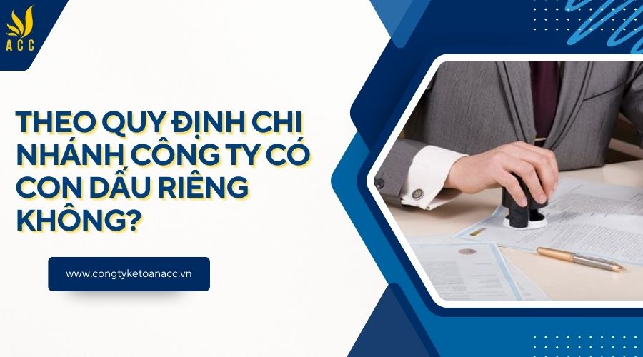 Theo quy định Chi nhánh công ty có con dấu riêng không?