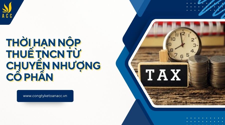 Thời hạn nộp thuế TNCN từ chuyển nhượng cổ phần