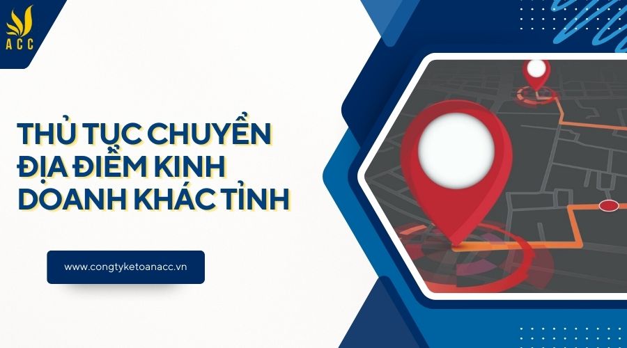 Thủ tục chuyển địa điểm kinh doanh khác tỉnh 