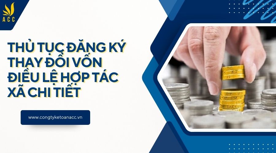 Thủ tục đăng ký thay đổi vốn điều lệ hợp tác xã chi tiết