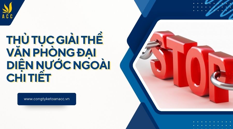 Thủ tục giải thể văn phòng đại diện nước ngoài chi tiết