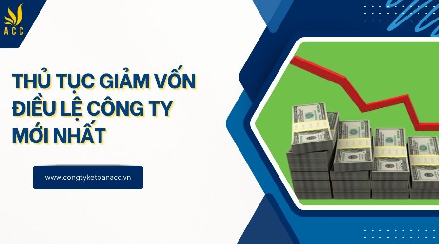 Thủ tục giảm vốn điều lệ công ty mới nhất