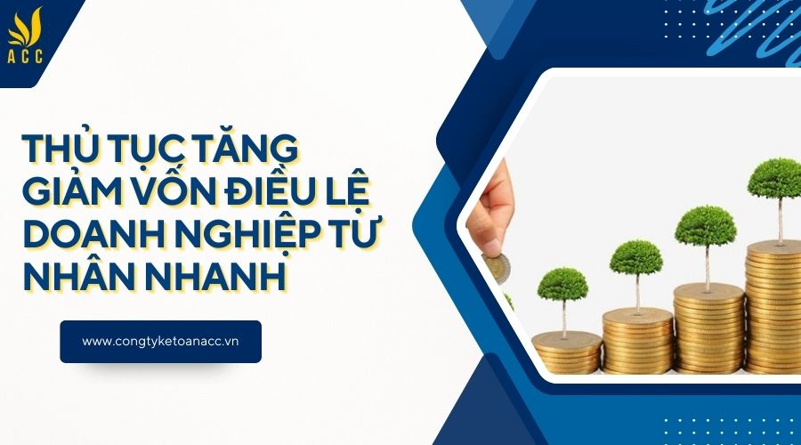 Thủ tục tăng giảm vốn điều lệ doanh nghiệp tư nhân nhanh
