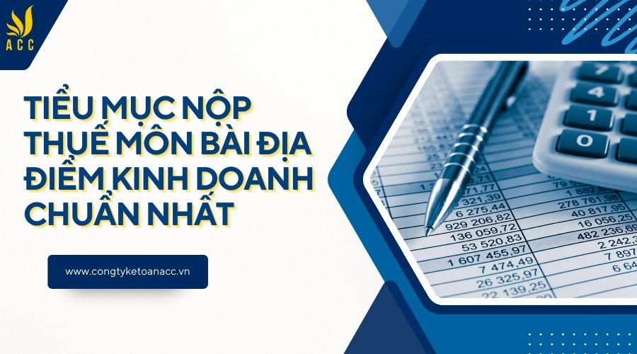 Tiểu mục nộp thuế môn bài địa điểm kinh doanh chuẩn nhất