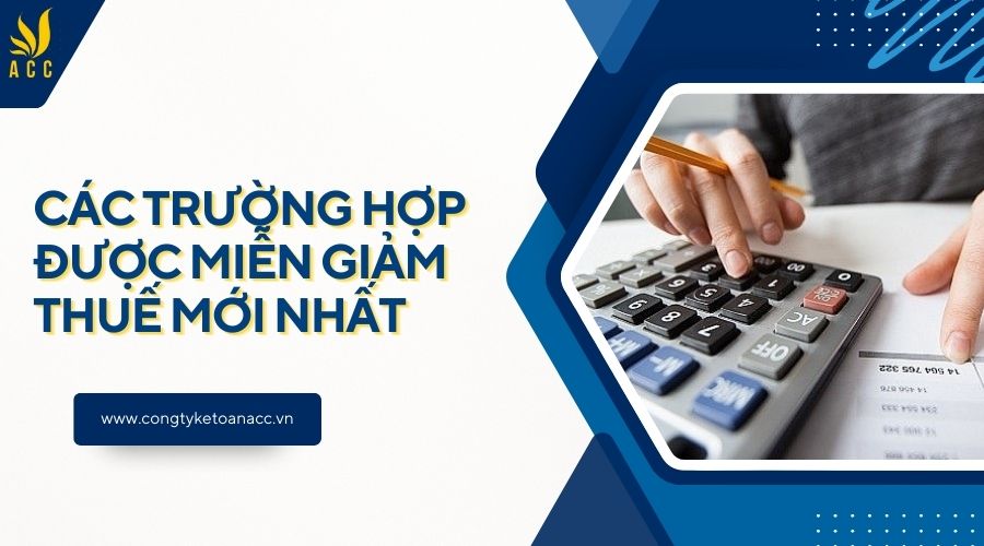 Các trường hợp được miễn giảm thuế mới nhất