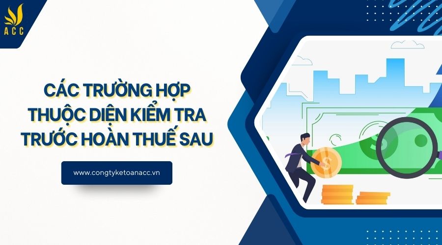 Các trường hợp thuộc diện kiểm tra trước hoàn thuế sau