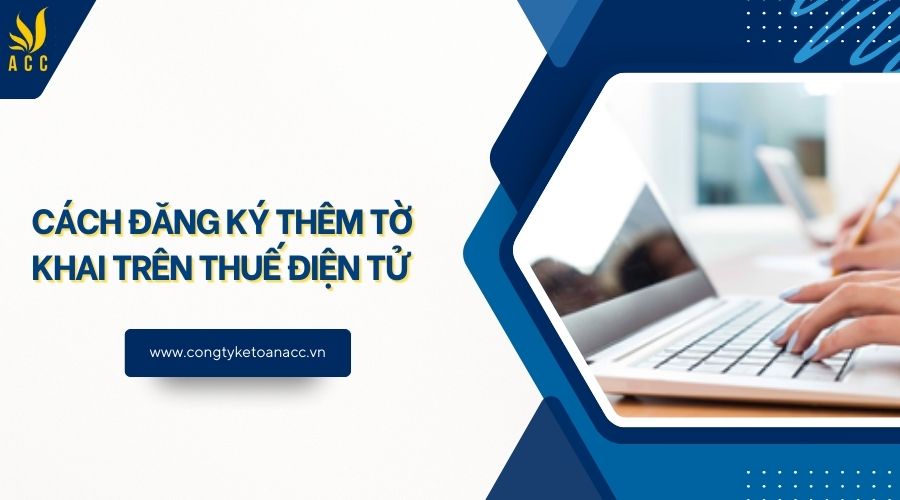 Cách đăng ký thêm tờ khai trên thuế điện tử