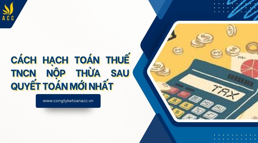 Cách hạch toán thuế TNCN nộp thừa sau quyết toán mới nhất