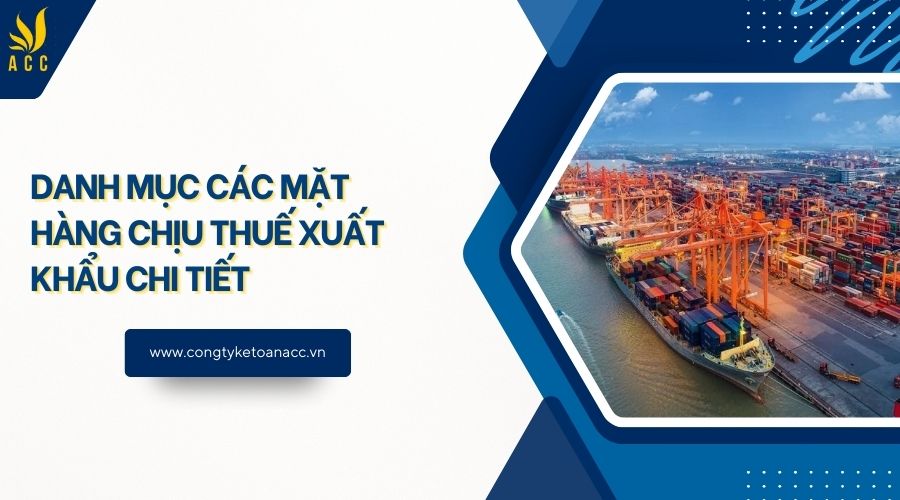 Danh mục các mặt hàng chịu thuế xuất khẩu chi tiết 