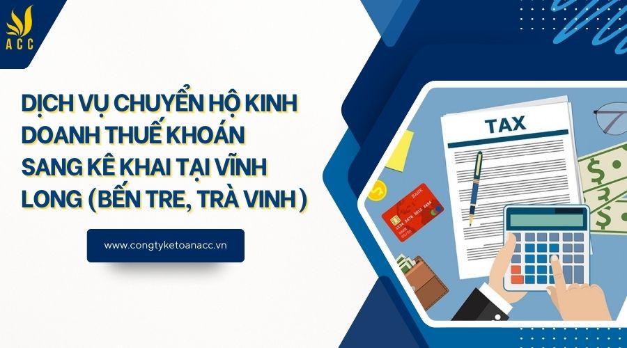 Dịch vụ chuyển hộ kinh doanh thuế khoán sang kê khai tại Vĩnh Long (Bến Tre, Trà Vinh)