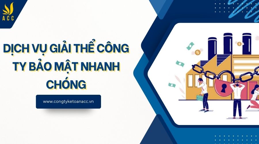 Dịch vụ giải thể công ty​ bảo mật nhanh chóng