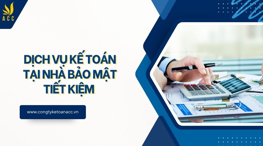 Dịch vụ kế toán tại nhà bảo mật tiết kiệm 