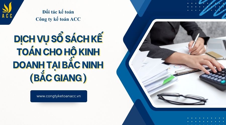 Dịch vụ sổ sách kế toán cho hộ kinh doanh tại Bắc Ninh (Bắc Giang)