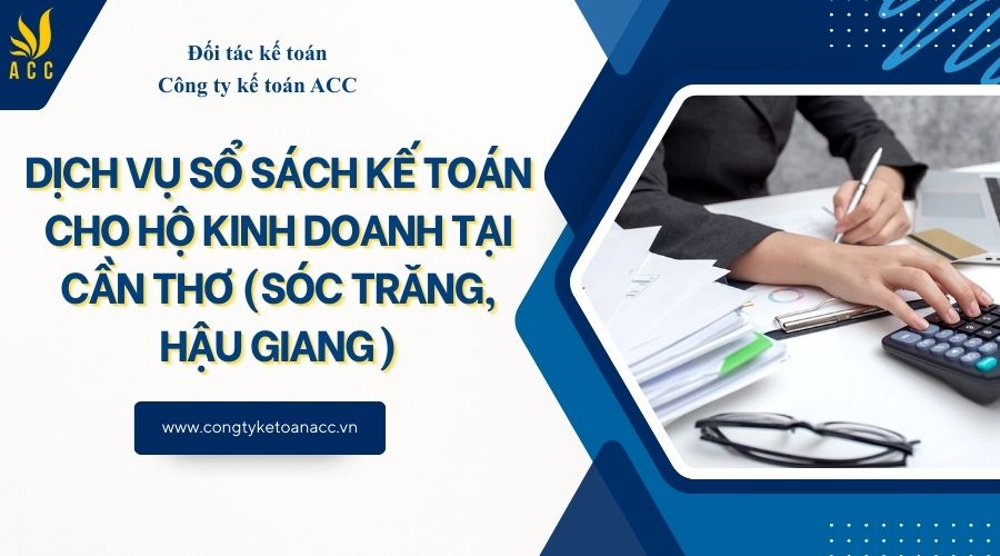 Dịch vụ sổ sách kế toán cho hộ kinh doanh tại Cần Thơ (Sóc Trăng, Hậu Giang)
