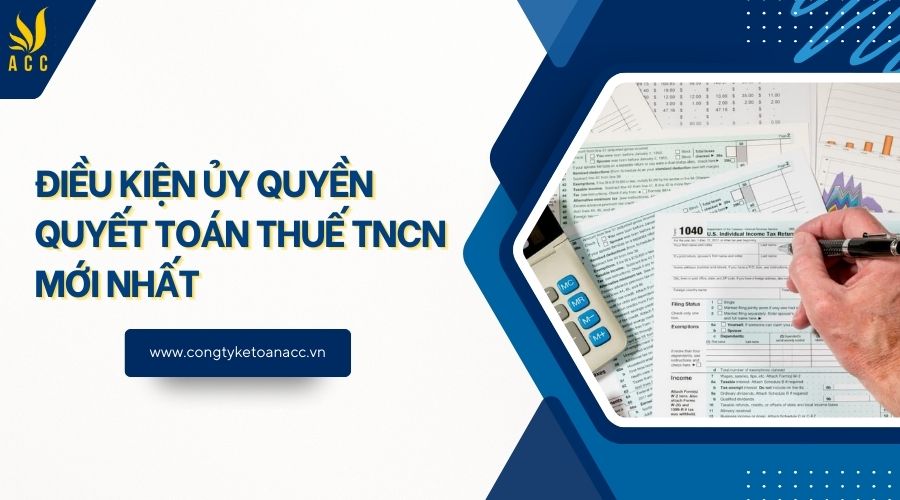 Điều kiện ủy quyền quyết toán thuế TNCN mới nhất