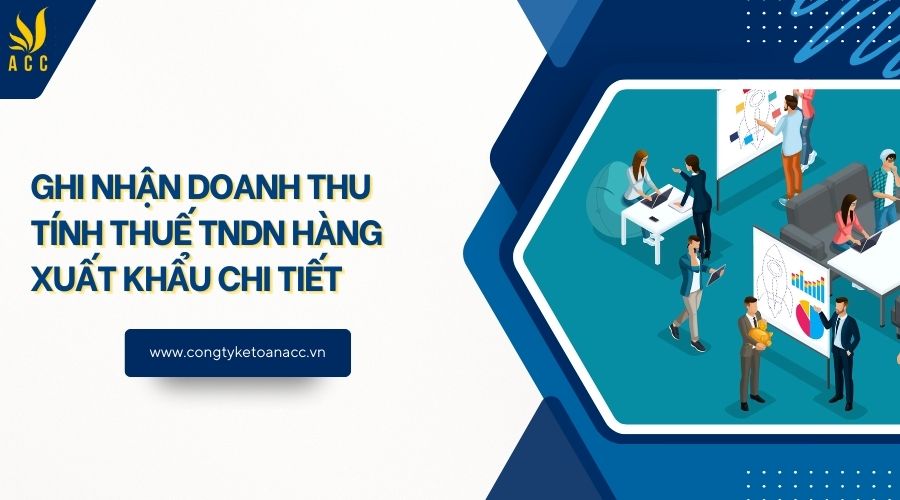 Ghi nhận doanh thu tính thuế TNDN hàng xuất khẩu chi tiết 