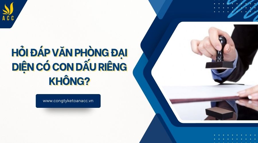 Hỏi đáp văn phòng đại diện có con dấu riêng không?
