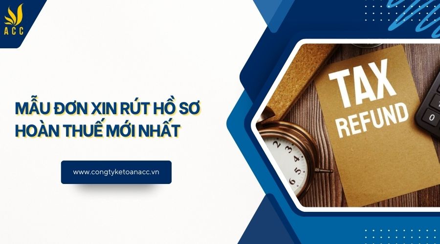 Mẫu đơn xin rút hồ sơ hoàn thuế mới nhất