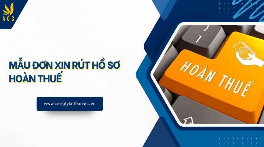 Mẫu đơn xin rút hồ sơ hoàn thuế