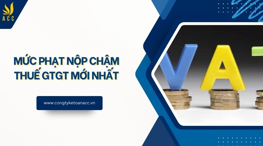 Mức phạt nộp chậm thuế GTGT mới nhất