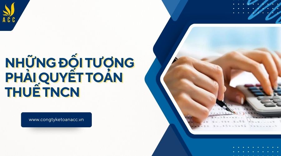 Những đối tượng phải quyết toán thuế TNCN