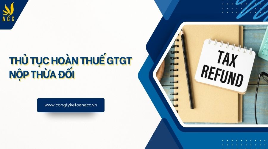 Thủ tục hoàn thuế GTGT nộp thừa đối