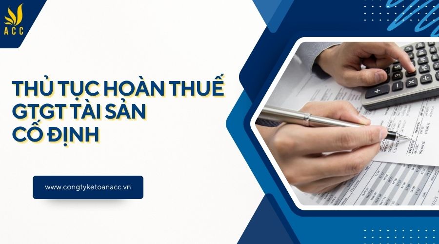 Thủ tục hoàn thuế GTGT tài sản cố định