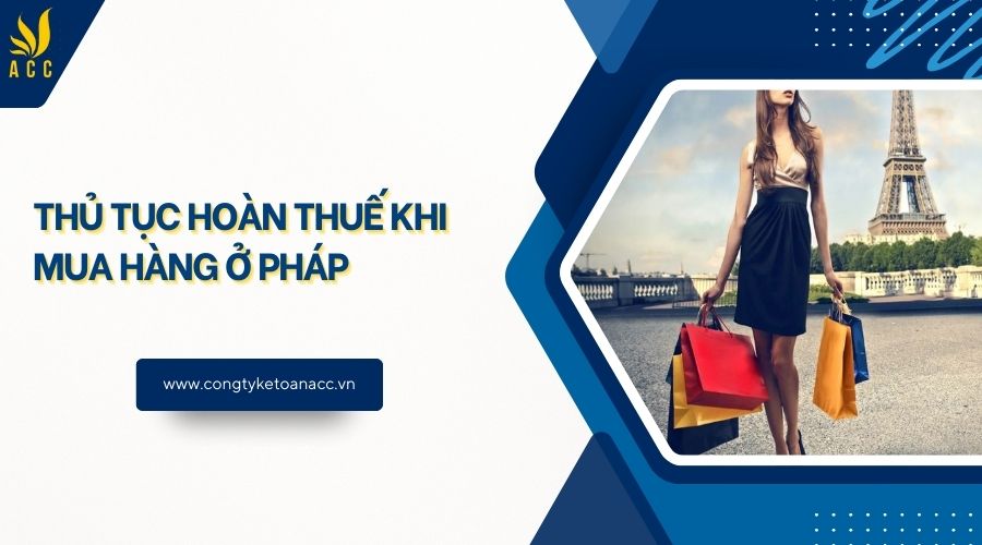 Thủ tục hoàn thuế khi mua hàng ở Pháp
